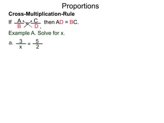 A
B
C
D ,
=If then AD = BC.
Cross-Multiplication-Rule
Proportions
Example A. Solve for x.
3
x
5
2
=a. cross multiply
 