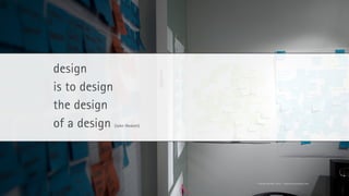 design
is to design
the design
of a design    (John Heskett)




                                © Florian Vollmer, 2012 – www.florianvollmer.com
 