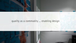 quality as a commodity ... enabling design




                                      © Florian Vollmer, 2012 – www.florianvollmer.com
 