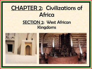 CHAPTER 2 :  Civilizations of Africa SECTION 2 :  West African Kingdoms 