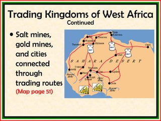 Trading Kingdoms of West Africa Continued Salt mines, gold mines, and cities connected through trading routes  (Map page 51) 