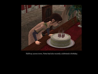 Halfway across town, Netta had also recently celebrated a birthday. 