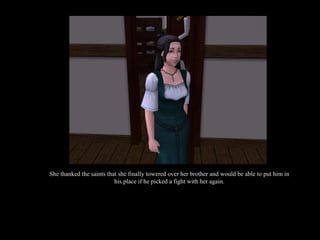 She thanked the saints that she finally towered over her brother and would be able to put him in his place if he picked a fight with her again. 