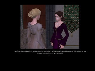 One day in late October, Isabetta went into labor. Netta quickly found Marie at the behest of her mother and explained the situation. 