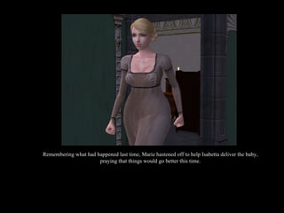 Remembering what had happened last time, Marie hastened off to help Isabetta deliver the baby, praying that things would go better this time. 