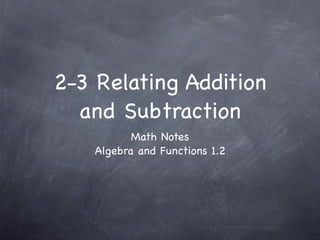 2-3 Relating Addition
  and Subtraction
           Math Notes
    Algebra and Functions 1.2
 