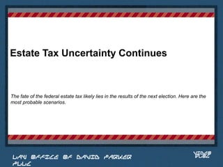 Estate Tax Uncertainty Continues



The fate of the federal estate tax likely lies in the results of the next election. Here are the
most probable scenarios.


                                                                                   Place logo
                                                                                  or logotype
                                                                                     here,
                                                                                   otherwise
                                                                                  delete this.




                                                                                         VIDEO
 LAW OFFICE OF DAVID PARKER                                                              BLOG
 PLLC
 