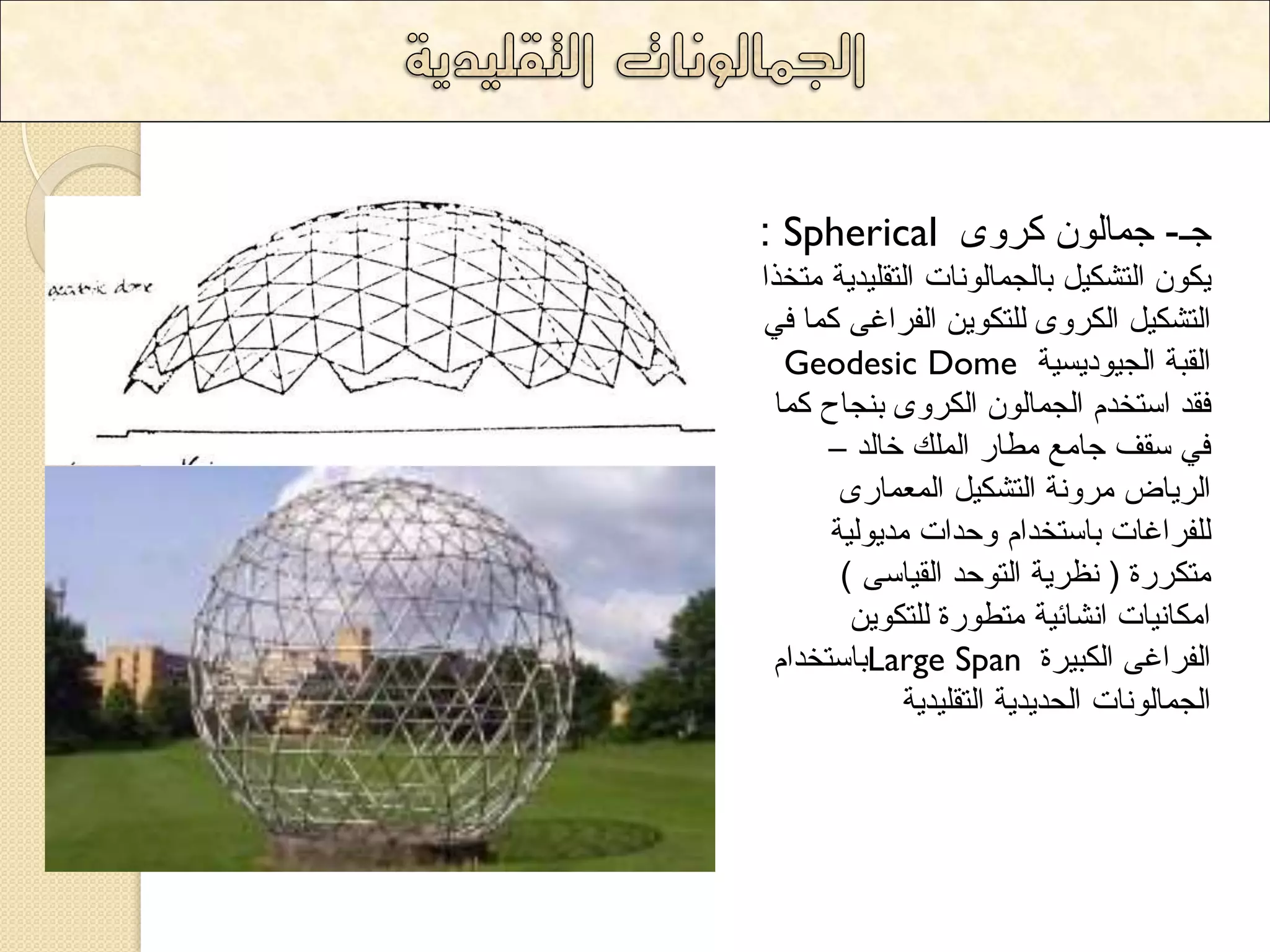 : Spherical جـ- ج اّ ٌٛ وشٜٚ 
٠ىٛ ا رٌشى ١ تا جٌ اّ ٌٛ أخ ا رٌم ١ٍذ ٠ح رِخزا 
ا رٌشى ١ ا ىٌشٜٚ رٌٍىٛ ٠ ا فٌشاغٝ و اّ فٟ 
Geodesic Dome ا مٌثح ا جٌ ١ٛد ٠غ ١ح 
فمذ اعرخذ ا جٌ اّ ٌٛ ا ىٌشٜٚ ت جٕاح و اّ 
فٟ عمف جا غِ ؽِاس ا هٌٍّ خا ذٌ – 
ا شٌ ٠اض شِٚ حٔ ا رٌشى ١ ا ؼٌّ اّسٜ 
فٌٍشاغاخ تاعرخذا ٚدذاخ ذِ ٠ٛ ١ٌح 
رِىشسج ) ظٔش ٠ح ا رٌٛدذ ا مٌ ١اعٝ ( 
ا ىِا ١ٔاخ ا شٔائ ١ح رِؽٛسج رٌٍىٛ ٠ 
تاعرخذا Large Span ا فٌشاغٝ ا ىٌث ١شج 
ا جٌ اّ ٌٛ أخ ا ذٌذ ٠ذ ٠ح ا رٌم ١ٍذ ٠ح 
 
