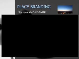 PLACE BRANDING 
http://youtu.be/MitEufpVkNc 
 