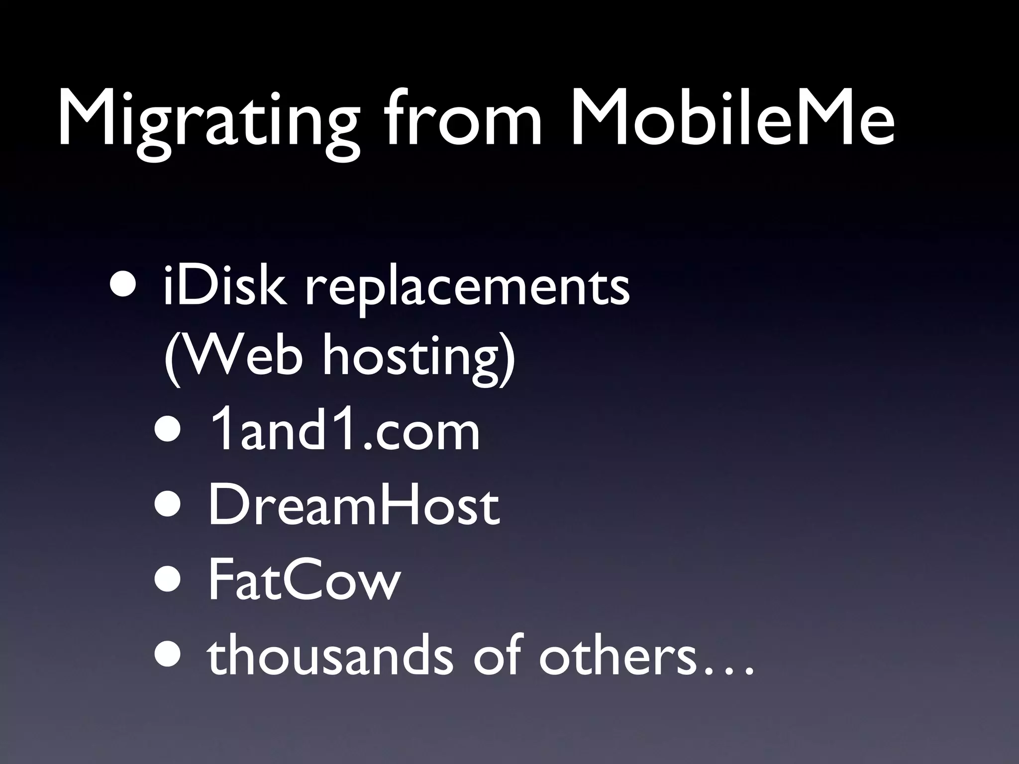 Migrating from MobileMe iDisk replacements (Web hosting) 1 and 1 .com DreamHost FatCow thousands of others… 