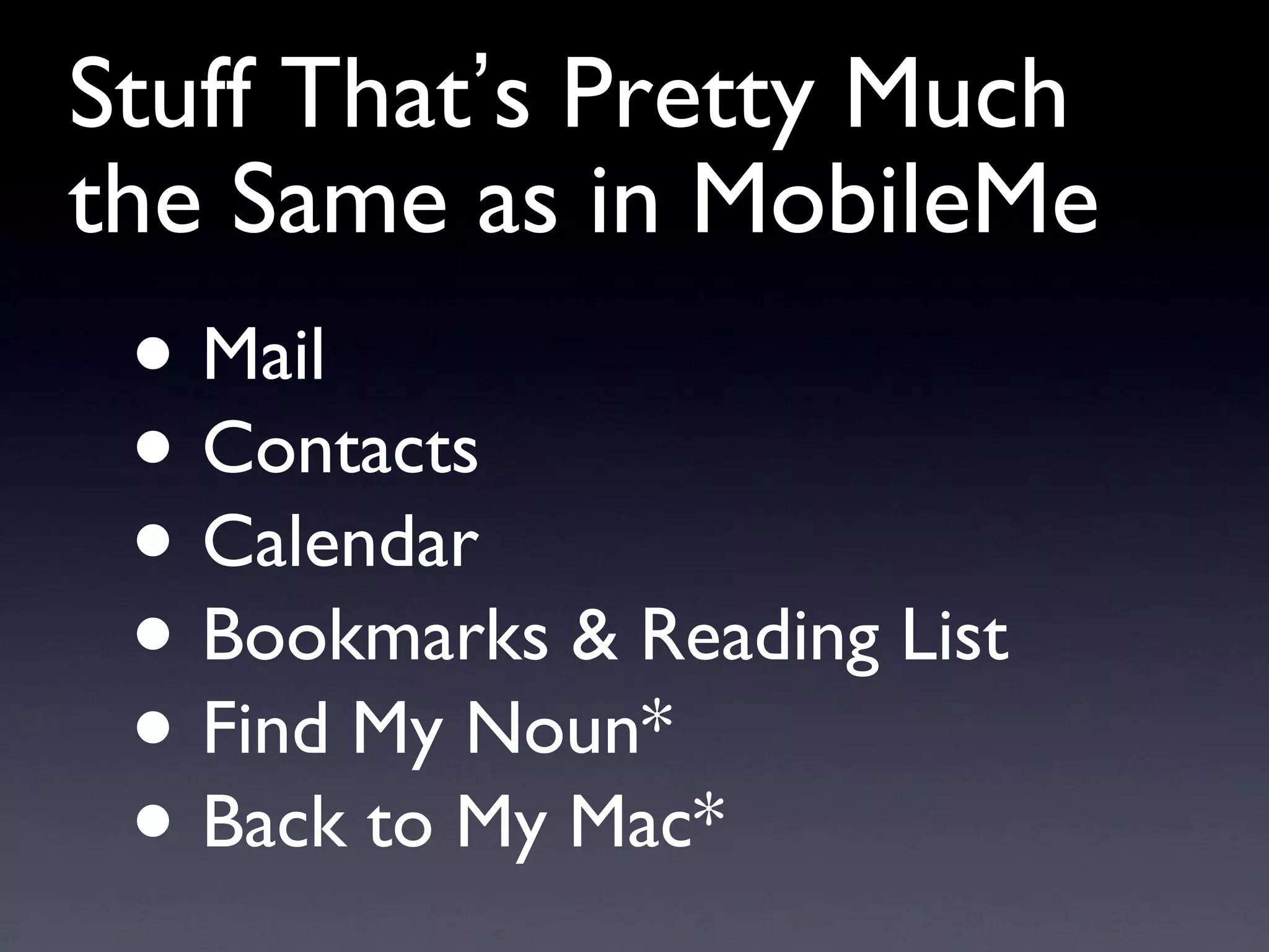 Stuff That ’ s Pretty Much the Same as in MobileMe Mail Contacts Calendar Bookmarks & Reading List Find My Noun* Back to My Mac* 