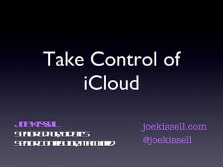 Take Control of iCloud Joe Kissell Senior Editor, TidBITS Senior Contributor, Macworld joekissell.com @joekissell 