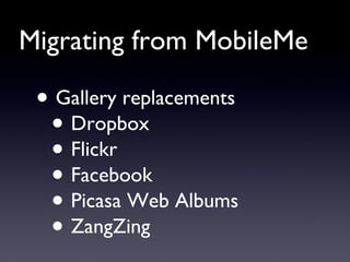 Migrating from MobileMe <ul><li>Gallery replacements </li></ul><ul><ul><li>Dropbox </li></ul></ul><ul><ul><li>Flickr </li>...