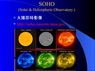 SOHO (Solar & Heliospheric Observatory ) 太陽即時影像 http:// soho.nascom.nasa.gov / 