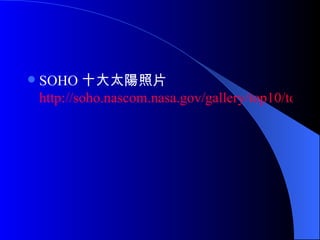 SOHO 十大太陽照片 http://soho.nascom.nasa.gov/gallery/top10/top10_results.html 