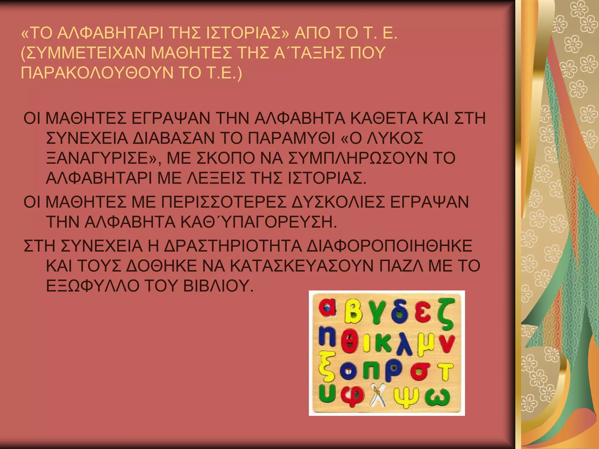 «ΣΟ ΑΛΦΑΒΖΣΑΡΗ ΣΖ΢ Η΢ΣΟΡΗΑ΢» ΑΠΟ ΣΟ Σ. Δ.
(΢ΤΜΜΔΣΔΗΥΑΝ ΜΑΘΖΣΔ΢ ΣΖ΢ Α΄ΣΑΞΖ΢ ΠΟΤ
ΠΑΡΑΚΟΛΟΤΘΟΤΝ ΣΟ Σ.Δ.)
ΟΗ ΜΑΘΖΣΔ΢ ΔΓΡΑΦΑΝ ΣΖΝ ΑΛΦΑΒΖΣΑ ΚΑΘΔΣΑ ΚΑΗ ΢ΣΖ
΢ΤΝΔΥΔΗΑ ΓΗΑΒΑ΢ΑΝ ΣΟ ΠΑΡΑΜΤΘΗ «Ο ΛΤΚΟ΢
ΞΑΝΑΓΤΡΗ΢Δ», ΜΔ ΢ΚΟΠΟ ΝΑ ΢ΤΜΠΛΖΡΧ΢ΟΤΝ ΣΟ
ΑΛΦΑΒΖΣΑΡΗ ΜΔ ΛΔΞΔΗ΢ ΣΖ΢ Η΢ΣΟΡΗΑ΢.
ΟΗ ΜΑΘΖΣΔ΢ ΜΔ ΠΔΡΗ΢΢ΟΣΔΡΔ΢ ΓΤ΢ΚΟΛΗΔ΢ ΔΓΡΑΦΑΝ
ΣΖΝ ΑΛΦΑΒΖΣΑ ΚΑΘ΄ΤΠΑΓΟΡΔΤ΢Ζ.
΢ΣΖ ΢ΤΝΔΥΔΗΑ Ζ ΓΡΑ΢ΣΖΡΗΟΣΖΣΑ ΓΗΑΦΟΡΟΠΟΗΖΘΖΚΔ
ΚΑΗ ΣΟΤ΢ ΓΟΘΖΚΔ ΝΑ ΚΑΣΑ΢ΚΔΤΑ΢ΟΤΝ ΠΑΕΛ ΜΔ ΣΟ
ΔΞΧΦΤΛΛΟ ΣΟΤ ΒΗΒΛΗΟΤ.
 