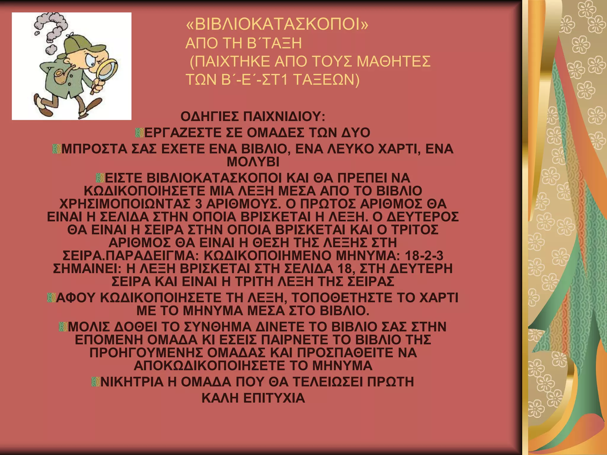 «ΒΗΒΛΗΟΚΑΣΑ΢ΚΟΠΟΗ»
ΑΠΟ ΣΖ Β΄ΣΑΞΖ
(ΠΑΗΥΣΖΚΔ ΑΠΟ ΣΟΤ΢ ΜΑΘΖΣΔ΢
ΣΧΝ Β΄-Δ΄-΢Σ1 ΣΑΞΔΧΝ)
ΟΓΖΓΗΔ΢ ΠΑΗΥΝΗΓΗΟΤ:
ΔΡΓΑΕΔ΢ΣΔ ΢Δ ΟΜΑΓΔ΢ ΣΧΝ ΓΤΟ
ΜΠΡΟ΢ΣΑ ΢Α΢ ΔΥΔΣΔ ΔΝΑ ΒΗΒΛΗΟ, ΔΝΑ ΛΔΤΚΟ ΥΑΡΣΗ, ΔΝΑ
ΜΟΛΤΒΗ
ΔΗ΢ΣΔ ΒΗΒΛΗΟΚΑΣΑ΢ΚΟΠΟΗ ΚΑΗ ΘΑ ΠΡΔΠΔΗ ΝΑ
ΚΧΓΗΚΟΠΟΗΖ΢ΔΣΔ ΜΗΑ ΛΔΞΖ ΜΔ΢Α ΑΠΟ ΣΟ ΒΗΒΛΗΟ
ΥΡΖ΢ΗΜΟΠΟΗΧΝΣΑ΢ 3 ΑΡΗΘΜΟΤ΢. Ο ΠΡΧΣΟ΢ ΑΡΗΘΜΟ΢ ΘΑ
ΔΗΝΑΗ Ζ ΢ΔΛΗΓΑ ΢ΣΖΝ ΟΠΟΗΑ ΒΡΗ΢ΚΔΣΑΗ Ζ ΛΔΞΖ. Ο ΓΔΤΣΔΡΟ΢
ΘΑ ΔΗΝΑΗ Ζ ΢ΔΗΡΑ ΢ΣΖΝ ΟΠΟΗΑ ΒΡΗ΢ΚΔΣΑΗ ΚΑΗ Ο ΣΡΗΣΟ΢
ΑΡΗΘΜΟ΢ ΘΑ ΔΗΝΑΗ Ζ ΘΔ΢Ζ ΣΖ΢ ΛΔΞΖ΢ ΢ΣΖ
΢ΔΗΡΑ.ΠΑΡΑΓΔΗΓΜΑ: ΚΧΓΗΚΟΠΟΗΖΜΔΝΟ ΜΖΝΤΜΑ: 18-2-3
΢ΖΜΑΗΝΔΗ: Ζ ΛΔΞΖ ΒΡΗ΢ΚΔΣΑΗ ΢ΣΖ ΢ΔΛΗΓΑ 18, ΢ΣΖ ΓΔΤΣΔΡΖ
΢ΔΗΡΑ ΚΑΗ ΔΗΝΑΗ Ζ ΣΡΗΣΖ ΛΔΞΖ ΣΖ΢ ΢ΔΗΡΑ΢
ΑΦΟΤ ΚΧΓΗΚΟΠΟΗΖ΢ΔΣΔ ΣΖ ΛΔΞΖ, ΣΟΠΟΘΔΣΖ΢ΣΔ ΣΟ ΥΑΡΣΗ
ΜΔ ΣΟ ΜΖΝΤΜΑ ΜΔ΢Α ΢ΣΟ ΒΗΒΛΗΟ.
ΜΟΛΗ΢ ΓΟΘΔΗ ΣΟ ΢ΤΝΘΖΜΑ ΓΗΝΔΣΔ ΣΟ ΒΗΒΛΗΟ ΢Α΢ ΢ΣΖΝ
ΔΠΟΜΔΝΖ ΟΜΑΓΑ ΚΗ Δ΢ΔΗ΢ ΠΑΗΡΝΔΣΔ ΣΟ ΒΗΒΛΗΟ ΣΖ΢
ΠΡΟΖΓΟΤΜΔΝΖ΢ ΟΜΑΓΑ΢ ΚΑΗ ΠΡΟ΢ΠΑΘΔΗΣΔ ΝΑ
ΑΠΟΚΧΓΗΚΟΠΟΗΖ΢ΔΣΔ ΣΟ ΜΖΝΤΜΑ
ΝΗΚΖΣΡΗΑ Ζ ΟΜΑΓΑ ΠΟΤ ΘΑ ΣΔΛΔΗΧ΢ΔΗ ΠΡΧΣΖ
ΚΑΛΖ ΔΠΗΣΤΥΗΑ
 