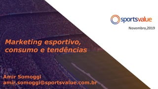 Novembro,2019
Marketing esportivo,
consumo e tendências
Amir Somoggi
amir.somoggi@sportsvalue.com.br
 