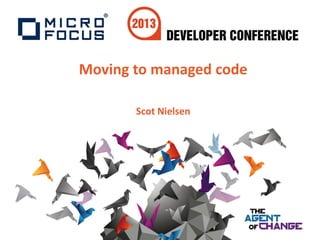 Moving to managed code
Scot Nielsen
 