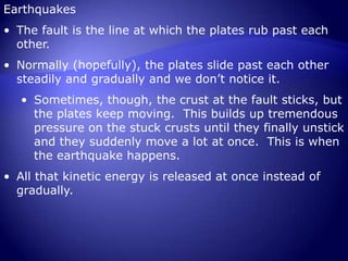 Normally (hopefully), the plates slide past each other steadily and gradually and we don’t notice it.  