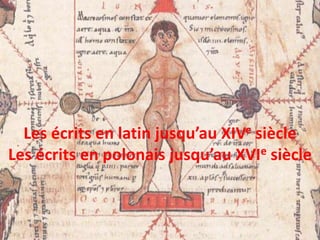 Les écrits en latin jusqu’au XIVe siècle
Les écrits en polonais jusqu’au XVIe siècle

 