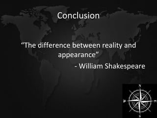 Conclusion “ The difference between reality and appearance” - William Shakespeare 