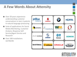 A Few Words About Attensity<br />Over 20 years experience understanding customer conversations in text; 6 patents in natur...