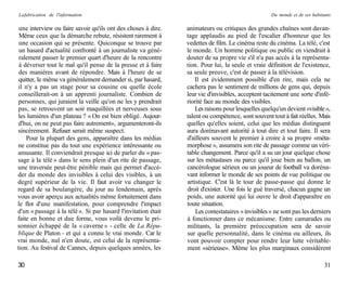 La fabrication de l'information                                                                    Du monde et de ses habitants

 une interview ou faire savoir qu'ils ont des choses à dire.   animateurs ou critiques des grandes chaînes sont davan-
 Même ceux que la démarche rebute, résistent rarement à        tage applaudis au pied de l'escalier d'honneur que les
 une occasion qui se présente. Quiconque se trouve par         vedettes de film. Le cinéma reste du cinéma. La télé, c'est
 un hasard d'actualité confronté à un journaliste va géné-     le monde. Un homme politique ou public en viendrait à
 ralement passer le premier quart d'heure de la rencontre      douter de sa propre vie s'il n'a pas accès à la représenta-
 à déverser tout le mal qu'il pense de la presse et à faire    tion. Pour lui, la seule et vraie définition de l'existence,
 des manières avant de répondre. Mais à l'heure de se          sa seule preuve, c'est de passer à la télévision.
 quitter, le même va généralement demander si, par hasard,         Il est évidemment possible d'en rire, mais cela ne
 il n'y a pas un stage pour sa cousine ou quelle école         cachera pas le sentiment de millions de gens qui, depuis
 conseillerait-on à un apprenti journaliste. Combien de        leur vie d'invisibles, acceptent tacitement une sorte d'infé-
 personnes, qui juraient la veille qu'on ne les y prendrait    riorité face au monde des visibles.
pas, se retrouvent un soir maquillées et nerveuses sous            Les raisons pour lesquelles quelqu'un devient «visible »,
les lumières d'un plateau ? « On est bien obligé. Aujour-      talent ou compétence, sont souvent tout à fait réelles. Mais
d'hui, on ne peut pas faire autrement», argumenteront-ils      quelles qu'elles soient, celui que les médias distinguent
sincèrement. Refuser serait même suspect.                      aura dorénavant autorité à tout dire et tout faire. Il sera
    Pour la plupart des gens, apparaître dans les médias       d'ailleurs souvent le premier à croire à sa propre «méta-
ne constitue pas du tout une expérience intéressante ou        morphose », assumera son rite de passage comme un véri-
amusante. Il conviendrait presque ici de parler du « pas-      table changement. Parce qu'il a su un jour quelque chose
sage à la télé » dans le sens plein d'un rite de passage,      sur les métastases ou parce qu'il joue bien au ballon, un
une traversée peut-être pénible mais qui permet d'accé-        cancérologue sérieux ou un joueur de football va doréna-
der du monde des invisibles à celui des visibles, à un         vant informer le monde de ses points de vue politique ou
degré supérieur de la vie. Il faut avoir vu changer le         artistique. C'est là le tour de passe-passe qui donne le
regard de sa boulangère, du jour au lendemain, après           droit d'exister. Une fois le gué traversé, chacun gagne un
vous avoir aperçu aux actualités même fortuitement dans        poids, une autorité qui lui ouvre le droit d'apparaître en
le flot d'une manifestation, pour comprendre l'impact          toute situation.
d'un « passage à la télé ». Si par hasard l'invitation était       Les contestataires « invisibles » ne sont pas les derniers
faite en bonne et due forme, vous voilà devenu le pri-         à fonctionner dans ce mécanisme. Entre camarades ou
sonnier échappé de la « caverne » - celle de La Répu-          militants, la première préoccupation sera de savoir
blique de Platon - et qui a connu le vrai monde. Car le        sur quelle personnalité, dans le cinéma ou ailleurs, ils
vrai monde, nul n'en doute, est celui de la représenta-        vont pouvoir compter pour rendre leur lutte véritable-
tion. Au festival de Cannes, depuis quelques années, les       ment «sérieuse». Même les plus marginaux considèrent

30                                                                                                                          31
 