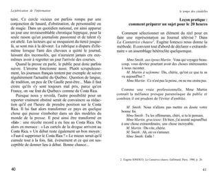 La fabrication de l'information                                                                                    le temps des citadelles

taire. Ce cercle vicieux est parfois rompu par une                                                Leçon pratique :
conjonction de hasard, d'obstination, de personnalité ou               comment préparer un sujet pour le 20 heures
de magie. Dans un quotidien national, est ainsi apparue
un jour une invraisemblable chronique hippique, pour la           Comment sélectionner un élément du réel pour en
seule raison qu'un journaliste passionné et de talent s'y     faire une représentation au Journal télévisé ? Dans
est attelé. Les lecteurs qui se moquaient du tiercé jusque-   La Cantatrice chauve2, Eugène Ionesco nous donne la
là, se sont mis à la dévorer. La rubrique a disparu d'elle-   méthode. Il convient tout d'abord de déclarer « extraordi-
même lorsque l'ami des chevaux a quitté le journal,           naire » un assemblage hétéroclite quelquonque.
laissant des inconsolés, qui n'auraient jamais cru eux-
mêmes avoir à regretter un jour l'arrivée des courses.              Mme Smith, aux époux Martin : Vous qui voyagez beau-
    Quand la presse en parle, le public peut donc parfois        coup, vous devriez pourtant avoir des choses intéressantes
suivre. L'inverse fonctionne aussi. Plutôt scrupuleuse-          à nous raconter.
ment, les journaux français tentent par exemple de suivre           M. Martin à sa femme: Dis, chérie, qu'est ce que tu as
régulièrement l'actualité du Québec. Question de langue,         vu aujourd'hui ?
de tradition, un peu de De Gaulle peut-être... Mais il faut         Mme Martin : Ce n'est pas la peine, on ne me croira pas.
croire qu'ils s'y sont toujours mal pris, parce qu'en
France, on «se fout du Québec» comme du Costa Rica.              Comme une vraie professionnelle, Mme Martin
    Puisque nous y revoilà, l'autre possibilité pour un       connaît la méfiance presque paranoïaque du public et
reporter vraiment obstiné serait de convaincre sa rédac-      combien il est prudent de l'éviter d'emblée.
tion qu'il est l'heure de prendre position sur le Costa
Rica. Il lui faut alors transformer ce pays en quelque             M. Smith: Nous n'allons pas mettre en doute votre
                                                                bonne foi.
chose qui puisse s'emboîter dans un des modèles du                 Mme Smith : Tu les offenserais, chéri, si tu le pensais.
monde de la presse. Il peut ainsi être transformé en               Mme Martin, gracieuse: Eh bien, j'ai assisté aujourd'hui
«fait» : une récolte record a eu lieu au Costa Rica. Ou         à une chose extraordinaire, une chose incroyable.
alors en menace : « Les cartels de la drogue arrivent au           M. Martin : Dis vite, chérie.
Costa Rica. » Un débat reste également un bon moyen :              M. Smith : Ah, on va s'amuser.
« Faut-il supprimer le Costa Rica ? » Le mieux serait qu'il        Mme Smith: Enfin !
cumule tout à la fois, fait, événement et ce qui est sus-
ceptible de donner lieu à débat. Bonne chance...


                                                                2. Eugène IONESCO, La Cantatrice chauve, Gallimard, Paris, 1990, p. 26.


40                                                                                                                                        41
 