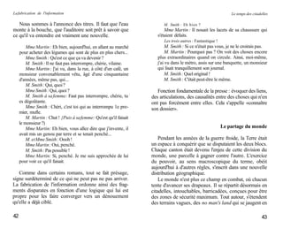 La fabrication de l'information                                                                                   Le temps des citadelles

   Nous sommes à l'annonce des titres. Il faut que l'eau                   M. Smith : Eh bien ?
monte à la bouche, que l'auditoire soit prêt à savoir que                   Mme Martin : Il nouait les lacets de sa chaussure qui
ce qu'il va entendre est vraiment une nouvelle.                         s'étaient défaits.
                                                                           Les trois autres : Fantastique !
         Mme Martin : Eh bien, aujourd'hui, en allant au marché              M. Smith : Si ce n'était pas vous, je ne le croirais pas.
     pour acheter des légumes qui sont de plus en plus chers...              M. Martin : Pourquoi pas ? On voit des choses encore
         Mme Smith : Qu'est ce que ça va devenir ?                      plus extraordinaires quand on circule. Ainsi, moi-même,
         M. Smith : Il ne faut pas interrompre, chérie, vilaine.        j'ai vu dans le métro, assis sur une banquette, un monsieur
         Mme Martin : ]'ai vu, dans la rue, à côté d'un café, un        qui lisait tranquillement son journal.
     monsieur convenablement vêtu, âgé d'une cinquantaine                    M. Smith : Quel original !
     d'années, même pas, qui...                                             M. Smith : C'était peut-être le même.
         M. Smith : Qui, quoi ?
         Mme Smith : Qui, quoi ?                                        Fonction fondamentale de la presse : évoquer des liens,
         M. Smith à sa femme: Faut pas interrompre, chérie, tu :     des articulations, des causalités entre des choses qui n'en
     es dégoûtante.                                                  ont pas forcément entre elles. Cela s'appelle «connaître
         Mme Smith : Chéri, c'est toi qui as interrompu 1e pre-      son dossier».
     mier, mufle.
         M. Martin : Chut ! {Puis à sa femme: Qu'est qu'il faisait
     le monsieur ?)
         Mme Martin: Eh bien, vous allez dire que j'invente, il                                               Le partage du monde
     avait mis un genou par terre et se tenait penché...
         M. et Mme Smith : Oooh !                                        Pendant les années de la guerre froide, la Terre était
         Mme Martin : Oui, penché.                                   un espace à conquérir que se disputaient les deux blocs.
         M. Smith : Pas possible !                                   Chaque canton était devenu l'enjeu de cette division du
         Mme Martin: Si, penché. Je me suis approchée de lui         monde, une parcelle à gagner contre l'autre. L'exercice
     pour voir ce qu'il faisait.                                     du pouvoir, au sens macroscopique du terme, obéit
                                                                     aujourd'hui à d'autres règles, s'inscrit dans une nouvelle
   Comme dans certains romans, tout se fait présage,                 distribution géographique.
signe surdéterminé de ce qui ne peut pas ne pas arriver.                 Le monde n'est plus ce champ en combat, où chacun
La fabrication de l'information ordonne ainsi des frag-              tente d'avancer ses drapeaux. Il se répartit désormais en
ments disparates en fonction d'une logique qui lui est               citadelles, intouchables, barricadées, conçues pour être
propre pour les faire converger vers un dénouement                   des zones de sécurité maximum. Tout autour, s'étendent
qu'elle a déjà ciblé.                                                des terrains vagues, des no man's land qui se jaugent en

42                                                                                                                                   43
 