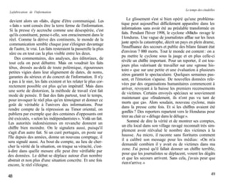 Le temps des citadelles
 La fabrication de l'information

  devient alors un «fait», digne d'être communiqué. Les                 Le glissement s'est si bien opéré qu'une probléma-
 « faits » sont censés être la terre ferme de l'information.        tique peut aujourd'hui difficilement apparaître dans les
 Si la presse s'y accroche comme une désespérée, c'est              informations sans avoir été au préalable transformée en
 qu'ils constituent, pense-t-elle, son enracinement dans le         faits. Pendant l'hiver 1998, le cyclone «Mitch» ravage le
 réel. Comme la dérive des continents, le monde de la               I londuras. Une vague de journalistes afflue sur les lieux
 communication semble chaque jour s'éloigner davantage              juste après la catastrophe, décrit un pays en plein drame,
 de l'autre, le vrai. Les faits resteraient la passerelle la plus   l'insuffisance des secours et publie des bilans faisant état
 sûre ou en tout cas la plus visible entre les deux.                d'environ 7 000 morts. Tout le monde est content : on a
                                                                    pu mettre le cyclone sous la jauge et en plus celle-ci
     Des commentaires, des analyses, des éditoriaux, de
                                                                    révèle un chiffre important. Pour un reporter, il est tou-
 tout cela on peut débattre. Mais on voudrait les faits
                                                                    jours plus valorisant de travailler sur une «grosse his-
 têtus, dressés au-delà de toute polémique, rigoureuses
                                                                    toire » que sur une petite et une évaluation à plusieurs
 petites vigies dans leur alignement de dates, de noms,
                                                                    zéros garantit le spectaculaire. Quelques semaines pas-
 garantes du sérieux et du concret de l'information. Il n'y
                                                                    sent, et l'émotion s'apaise. De nouvelles données rele-
 a pas à le nier, les faits existent et les relater le plus cor-
                                                                    vées par des organisations humanitaires commencent à
 rectement possible est plus qu'un impératif. Mais dans
                                                                    arriver, revoyant à la baisse les premiers recensements
une sorte de distorsion, la méthode de travail s'est fait
                                                                    de victimes. Certains envoyés spéciaux se souviennent
mode de pensée. Il faut des faits partout, tout le temps,
                                                                    maintenant que «finalement, ils n'ont pas vu tant de
pour invoquer le réel plus qu'en témoigner et donner ce
                                                                    morts que ça». Alors soudain, nouveau cyclone, mais
goût de véritable à l'univers des informations. Pour
                                                                    dans la presse cette fois. Et si les chiffres avaient été
rendre compte de la répression au Timor oriental, on
                                                                    gonflés ? Des reporters repartent vers le Honduras pour
publiera par exemple que des centaines d'opposants ont
                                                                    tirer au clair ce « déluge dans le déluge ».
été exécutés, « selon les indépendantistes ». Voilà un fait.
                                                                        Sommé de dire la vérité et de montrer ses comptes,
Les autorités indonésiennes en revanche donnent un
                                                                    un élu local dans son village ravagé reconnaît très sim-
chiffre bien moindre. On le signalera aussi, puisqu'il
                                                                    plement avoir réévalué le nombre des victimes à la
s'agit d'un autre fait. Si un curé portugais, en poste sur
                                                                    hausse. Au micro, il raconte sans fioritures comment
l'île depuis des années, donne un nouveau comptage, il
                                                                    il a calibré son message pour les médias: «On m'a
sera signalé aussi. Au bout du compte, au lieu de cher-
                                                                    demandé combien il y avait eu de victimes dans ma
cher la vérité de la situation, on traque sa véracité, c'est-
                                                                    zone. J'ai pensé qu'il fallait donner un chiffre terrible,
à-dire dans quelle mesure elle peut être vérifiable par
                                                                    pour que les journalistes se déplacent, voient les dégâts
des données. Le débat se déplace autour d'un nombre
                                                                    et que les secours arrivent. Sans cela, j'avais peur que
abstrait et non plus d'une situation concrète. Et une fois
                                                                    rien n'arrive. »
encore, le réel s'éloigne.

                                                                                                                                 49
48
 