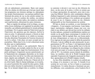La fabrication de l'information                                                                    L'idéologie de la communication

  elle est radicalement contestataire. Rares sont aujour-         se cantonne à devenir à son tour un des éléments du
  d'hui les chaînes de télévision qui n'ont pas inscrit dans      show, un des actes de la pièce, à n'être en somme que
 leur programme une émission satirique ou «décryptant»            la critique spectaculaire du spectacle, pour citer à nou-
 leur propre fonctionnement. Les journaux publient régu-          veau Guy Debord. Selon lui, cette «contestation» dépasse
 lièrement des points de vue ou des articles mettant vio-         d'ailleurs largement le cadre strictement médiatique. Elle
 lemment en cause le système des médias, eux-mêmes                touche les partis politique et les syndicats qui acceptent
 compris. Sur les stations radios, des tentatives similaires      de jouer le jeu et s'impose comme un des éléments
 sont expérimentées, détournant les autres émissions.             indispensable au bon fonctionnement du système.
     Dans ce registre du satirique et de la critique, ces pas-        S'il faut en choisir un symbole, ce sera forcément les
 tiches du jeu médiatique ont supplanté les parodies tradi-       « Guignols ». À tout seigneur, tout honneur. Leurs fantas-
 tionnelles, qui raillaient généralement le monde politique       tiques marionnettes expliquent chaque jour avec une
 et artistique. On s'y gausse autant de l'interviewer que de      clarté et une drôlerie que doivent leur envier les militants
 l'interviewé, des questions que des réponses, bref de la         les plus radicaux, comment le néolibéralisme exploite son
 mise en scène. Ce glissement consacre, si besoin en était        monde ou de quelle façon communique le monde de la
 encore, le fait que le ministre ou la vedette ne monopo-         communication. Sitôt la rigolade finie, une bonne partie
 lise plus désormais l'incarnation de l'exercice du pouvoir       de leurs téléspectateurs se ruera sur sa télécommande.
 ou de la culture. Cette place est aussi occupée par les          Il ne s'agit pas de rater pour autant le début du journal de
journalistes. Même dans le rire, le réel a désormais moins        20 heures. Loin de s'affoler de cette promiscuité, les pro-
de place que sa représentation.                                   grammateurs de TF1 ou France 2 ont légèrement décalé
     Cette nouvelle donne a une particularité. Dans le            les titres du JT, afin que chacun profite tout à la fois de
champ politique, par exemple, jamais les élus ne se sont          l'original et de son piratage. Les critiques les plus violentes
chargés eux-mêmes de singer leur fonctionnement. Et les           n'ont ainsi provoqué ni la prise du palais Brongniart, ni
partis politiques n'organisent aucune pantalonnade sur            celle de TF1. Au contraire, joyeux miracle du néolibéra-
le financement des campagnes électorales ou les tracta-           lisme, les membres réels de la World Company (pour
tions autour d'un vote de loi. Les rôles sont clairement dis-     reprendre l'expression des Guignols) encaissent les béné-
tincts, répartis sans ambiguïté : d'un côté, les sérieux, les     fices spectaculaires de la World Company virtuelle.
vrais ; de l'autre, la parodie, les faux nez. Chacun sait où il       Au lieu d'être déstabilisé, le système est conforté par
est, d'où il parle. Dans le champ médiatique, en revanche,        la critique et la structure à son tour. Il s'installe là un
on a pour la première fois cumulé les deux genres, fondu          système de va-et-vient, où l'un et l'autre se nourrissent
dans une même structure la représentation et son décryp-          mutuellement. Un même discours a forcément une por-
tage. En se laissant intégrer dans ce système, la critique        tée différente, voire contradictoire, selon l'endroit d'où il

78                                                                                                                             79
 