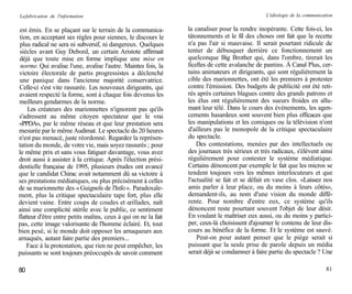 La fabrication de l'information                                                                L'idéologie de la communication


 est émis. En se plaçant sur le terrain de la communica-        la canaliser pour la rendre inopérante. Cette fois-ci, les
 tion, en acceptant ses règles pour siennes, le discours le     tâtonnements et le fil des choses ont fait que la recette
 plus radical ne sera ni subversif, ni dangereux. Quelques      n'a pas l'air si mauvaise. Il serait pourtant ridicule de
 siècles avant Guy Debord, un certain Aristote affirmait        tenter de débusquer derrière ce fonctionnement un
 déjà que toute mise en forme implique une mise en              quelconque Big Brother qui, dans l'ombre, tirerait les
 norme. Qui avalise l'une, avalise l'autre. Maintes fois, la    ficelles de cette avalanche de pantins. À Canal Plus, cer-
victoire électorale de partis progressistes a déclenché         tains animateurs et dirigeants, qui sont régulièrement la
une panique dans l'ancienne majorité conservatrice.             cible des marionnettes, ont été les premiers à protester
Celle-ci s'est vite rassurée. Les nouveaux dirigeants, qui      contre l'émission. Des budgets de publicité ont été reti-
avaient respecté la forme, sont à chaque fois devenus les       rés après certaines blagues contre des grands patrons et
meilleurs gendarmes de la norme.                                les élus ont régulièrement des sueurs froides en allu-
    Les créateurs des marionnettes n'ignorent pas qu'ils        mant leur télé. Dans le cours des événements, les agen-
s'adressent au même citoyen spectateur que le vrai              cements hasardeux sont souvent bien plus efficaces que
«PPDA», par le même réseau et que leur prestation sera          les manipulations et les comiques ou la télévision n'ont
mesurée par le même Audimat. Le spectacle du 20 heures          d'ailleurs pas le monopole de la critique spectaculaire
n'est pas menacé, juste réordonné. Regardez la représen-        du spectacle.
tation du monde, de votre vie, mais soyez rassurés ; pour           Des contestations, menées par des intellectuels ou
le même prix et sans vous fatiguer davantage, vous avez         des journaux très sérieux et très radicaux, s'élèvent ainsi
droit aussi à assister à la critique. Après l'élection prési-   régulièrement pour contester le système médiatique.
dentielle française de 1995, plusieurs études ont avancé        Certains dénoncent par exemple le fait que les micros se
que le candidat Chirac avait notamment dû sa victoire à         tendent toujours vers les mêmes interlocuteurs et que
ses prestations médiatiques, ou plus précisément à celles       l'actualité se fait et se défait en vase clos. «Laissez nos
de sa marionnette des « Guignols de l'Info ». Paradoxale-       amis parler à leur place, ou du moins à leurs côtés»,
ment, plus la critique spectaculaire tape fort, plus elle       demandent-ils, au nom d'une vision du monde diffé-
devient vaine. Entre coups de coudes et œillades, naît          rente. Pour nombre d'entre eux, ce système qu'ils
ainsi une complicité stérile avec le public, ce sentiment       dénoncent reste pourtant souvent l'objet de leur désir.
flatteur d'être entre petits malins, ceux à qui on ne la fait   En voulant le maîtriser eux aussi, ou du moins y partici-
pas, cette image valorisante de l'homme éclairé. Et, tout       per, ceux-là choisissent d'ajourner le contenu de leur dis-
bien pesé, si le monde doit opposer les arnaqueurs aux          cours au bénéfice de la forme. Et le système est sauvé.
arnaqués, autant faire partie des premiers...                       Peut-on pour autant penser que le piège serait si
    Face à la protestation, que rien ne peut empêcher, les      puissant que la seule prise de parole depuis un média
puissants se sont toujours préoccupés de savoir comment         serait déjà se condamner à faire partie du spectacle ? Une

80                                                                                                                         81
 