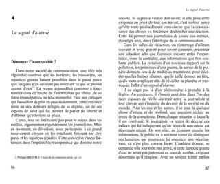 Le signal d'alarme

4                                                                 société. Si la presse veut et doit savoir, si elle pose cette
                                                                  exigence en pivot de tout son travail, c'est surtout parce
                                                                  qu'elle reste profondément convaincue que la connais-
Le signal d'alarme                                                sance des choses va forcément déclencher une réaction.
                                                                  Cette foi permet aux journalistes de croire eux-mêmes,
                                                                  et malgré tout, dans l'idéologie de la communication.
                                                                      Dans les salles de rédaction, on s'interroge d'ailleurs
                                                                  souvent et avec gravité pour savoir comment présenter
                                                                  une situation afin que l'opinion mesure enfin l'impor-
                                                                  tance, voire la centralité, des informations que l'on sou-
Dénoncer l'inacceptable ?                                         haite publier. La parution d'un nouveau rapport sur la
                                                                  pollution, les prémisses d'une guerre, la survie de la pla-
    Dans notre société de communication, une idée très            nète donnent lieu à de multiples tractations, pour déci-
répandue voudrait que les horreurs, les massacres, les            der quelles balises allumer, quelle taille donner au titre,
injustices graves fussent possibles dans le passé parce           quels mots employer afin de réveiller la planète et pro-
que les gens n'en savaient pas assez sur ce qui se passait        voquer l'effet d'un signal d'alarme.
autour d'eux1. La presse aujourd'hui continue à fonc-                 Il ne s'agit pas là d'un phénomène à prendre à la
tionner dans ce mythe de l'information qui libère, de sa          légère. Au contraire, il s'inscrit peut-être dans l'un des
force émancipatrice ou éducationnelle. Face aux critiques         rares espaces de réelle sincérité entre le journaliste et
qui l'assaillent de plus en plus violemment, cette croyance       tout citoyen qui s'inquiète du devenir de la société ou du
reste un des derniers refuges de sa dignité, un de ses            monde. Pour les uns et les autres, il se joue là quelque
espoirs de salut qui lui permet de parler de liberté et           chose d'intime et de profond, une question nichée au
d'affirmer qu'elle tient sa place.                                creux de la conscience. Dans chaque situation à laquelle
    Certes, tout ne fonctionne pas pour le mieux dans les         il est confronté, le journaliste va tenter de déceler ces
médias, argumentent régulièrement les journalistes. Mais          indices qui lui indiqueront qu'un point de non-retour est
en montrant, en dévoilant, nous participons à ce grand            désormais atteint. De son côté, en écoutant ensuite les
mouvement citoyen où les méchants finissent par être              informations, le public va à son tour tenter de distinguer
punis et les injustices réparées. Cette conviction s'ancre for-   ces lumières, qui pourraient lui annoncer que «doréna-
tement dans l'impératif de transparence qui domine notre          vant, ce n'est plus comme hier». L'auditeur écoute, se
                                                                  demande si le jour n'est pas arrivé, si cette fameuse goutte
                                                                  d'eau ne serait pas justement en train de tomber, exigeant
    1. Philippe BRETON, L'Utopie de la communication, op. cit.    désormais qu'il réagisse. Avec un sérieux teinté parfois

86                                                                                                                           87
 