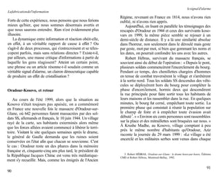 le signal d'alarme
La fabrication de l'information
                                                                Régime, revenant en France en 1814, nous n'avons rien
Forts de cette expérience, nous pensons que nous ferions        oublié, ni n'avons rien appris.
mieux qu'hier, que nous sommes désormais avertis et                Aujourd'hui, en lisant en parallèle les témoignages des
que nous saurons entendre. Rien n'est évidemment plus           rescapés d'Oradour en 1944 et ceux des survivants koso-
illusoire.                                                      vars en 1999, la même pièce semble se rejouer à un
    La dynamique entre information et réaction obéit-elle,      demi-siècle de distance. Il y a là une similarité absolue
en effet, à un véritable rapport de cause à effet ? Ou          dans l'horreur, non seulement dans le déroulé mais geste
s'agit-il de deux processus, qui s'entrecroisent et se téles-   par geste, mot par mot, si bien que gommant les noms et
copent parfois, mais sans relations directes ? Existe-t-il,     les dates, on pourrait confondre les uns avec les autres.
par ailleurs, une masse critique d'informations à partir de         Robert Hébras, survivant du massacre français, se
laquelle les gens réagissent? Atteint un certain point,         souvient ainsi du début de l'opération : « Depuis le pont,
une phrase ou un article résonne-t-il soudain comme un          plusieurs soldats commencèrent l'encerclement du bourg.
véritable signal d'alarme, un clairon démocratique capable      Pendant ce temps, des chenillettes chargées d'hommes
de produire un effet de cristallisation ?                       en tenue de combat traversèrent le village et s'arrêtèrent
                                                                à la sortie nord. Tous les soldats SS descendus des véhi-
                                                                cules se déployèrent hors du bourg pour compléter la
Oradour-Kosovo, et retour                                       phase d'encerclement, hormis deux qui descendirent
                                                                la rue principale pour faire sortir tous les habitants de
    Au cours de l'été 1999, alors que la situation au           leurs maisons et les rassembler dans la rue. En quelques
Kosovo n'était toujours pas apaisée, on a commémoré             minutes, le bourg fut cerné, empêchant toute sortie. La
en France une nouvelle fois le massacre d'Oradour-sur-          première phase qui consistait à réunir la population sur
Glane, où 642 personnes furent massacrées par des sol-          le champ de foire et à empêcher toute évasion avait
dats SS, allemands et français, le 10 juin 1944. Un village     débuté 3. » « Environ six cents personnes sont rassemblées
rayé de la carte, ses habitants exterminés alors même           sur la place et des mitraillettes sont braquées sur nous. »
que les forces alliées avaient commencé à libérer le terri-     À Krushe Madhe, au Kosovo, village comptant à peu
                                                                près le même nombre d'habitants qu'Oradour, Aziz
toire. Visitant le site quelques semaines après le drame,
                                                                raconte la journée du 29 mars 1999 : «Le village a été
le général de Gaulle demanda que les ruines soient
                                                                encerclé et les militaires serbes sont venus dans chaque
conservées en l'état afin que chacun se souvienne. C'est
le cas : Oradour reste un des phares dans la mémoire
française et, cinquante-cinq ans plus tard, le président de
                                                                  3. Robert HÊBRAS, Oradour-sur-Glane : le drame heure par heure, Éditions
la République Jacques Chirac est venu très médiatique-          CMD et Robert Hébras, Montreuil-Bellay, 1992.
ment s'y recueillir. Mais, comme les émigrés de l'Ancien
                                                                                                                                      91
90
 