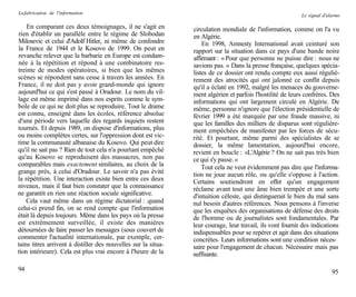 La fabrication de l'information                                                                             Le signal d'alarme

    En comparant ces deux témoignages, il ne s'agit en          circulation mondiale de l'information, comme on l'a vu
rien d'établir un parallèle entre le régime de Slobodan         en Algérie.
Milosevic et celui d'Adolf Hitler, ni même de confondre             En 1998, Amnesty International avait ceinturé son
la France de 1944 et le Kosovo de 1999. On peut en              rapport sur la situation dans ce pays d'une bande noire
revanche relever que la barbarie en Europe est condam-          affirmant : « Pour que personne ne puisse dire : nous ne
née à la répétition et répond à une combinatoire res-           savions pas. » Dans la presse française, quelques spécia-
treinte de modes opératoires, si bien que les mêmes             listes de ce dossier ont rendu compte eux aussi réguliè-
scènes se répondent sans cesse à travers les années. En         rement des atrocités qui ont jalonné ce conflit depuis
France, il ne doit pas y avoir grand-monde qui ignore           qu'il a éclaté en 1992, malgré les menaces du gouverne-
aujourd'hui ce qui s'est passé à Oradour. Le nom du vil-        ment algérien et parfois l'hostilité de leurs confrères. Des
lage est même imprimé dans nos esprits comme le sym-            informations qui ont largement circulé en Algérie. De
bole de ce qui ne doit plus se reproduire. Tout le drame        même, personne n'ignore que l'élection présidentielle de
est connu, enseigné dans les écoles, référence absolue          février 1999 a été marquée par une fraude massive, ni
d'une période vers laquelle des regards inquiets restent        que les familles des milliers de disparus sont régulière-
tournés. Et depuis 1989, on dispose d'informations, plus        ment empêchées de manifester par les forces de sécu-
ou moins complètes certes, sur l'oppression dont est vic-       rité. Et pourtant, même parmi des spécialistes de se
time la communauté albanaise du Kosovo. Qui peut dire           dossier, la même lamentation, aujourd'hui encore,
qu'il ne sait pas ? Rien de tout cela n'a pourtant empêché      revient en boucle : «L'Algérie ? On ne sait pas très bien
qu'au Kosovo se reproduisent des massacres, non pas             ce qui s'y passe. »
comparables mais exactement similaires, au choix de la              Tout cela ne veut évidemment pas dire que l'informa-
grange près, à celui d'Oradour. Le savoir n'a pas évité         tion ne joue aucun rôle, ou qu'elle s'oppose à l'action.
la répétition. Une interaction existe bien entre ces deux       Certains soutiendront en effet qu'un engagement
niveaux, mais il faut bien constater que la connaissance        réclame avant tout une âme bien trempée et une sorte
ne garantit en rien une réaction sociale significative.         d'intuition céleste, qui distinguerait le bien du mal sans
    Cela vaut même dans un régime dictatorial : quand           nul besoin d'autres références. Nous pensons à l'inverse
celui-ci prend fin, on se rend compte que l'information         que les enquêtes des organisations de défense des droits
était là depuis toujours. Même dans les pays où la presse       de l'homme ou de journalistes sont fondamentales. Par
est extrêmement surveillée, il existe des manières              leur courage, leur travail, ils vont fournir des indications
détournées de faire passer les messages (sous couvert de        indispensables pour se repérer et agir dans des situations
commenter l'actualité internationale, par exemple, cer-         concrètes. Leurs informations sont une condition néces-
tains titres arrivent à distiller des nouvelles sur la situa-   saire pour l'engagement de chacun. Nécessaire mais pas
tion intérieure). Cela est plus vrai encore à l'heure de la     suffisante.

94                                                                                                                        95
 