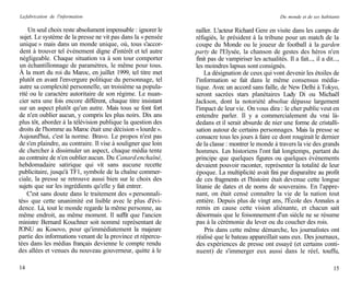 La fabrication de l'information                                                                      Du monde et de ses habitants

     Un seul choix reste absolument impensable : ignorer le    railler. L'acteur Richard Gere en visite dans les camps de
 sujet. Le système de la presse ne vit pas dans la « pensée    réfugiés, le président à la tribune pour un match de la
 unique » mais dans un monde unique, où, tous s'accor-         coupe du Monde ou le joueur de football à la garden
 dent à trouver tel événement digne d'intérêt et tel autre     party de l'Elysée, la chanson de gestes des héros n'en
 négligeable. Chaque situation va à son tour comporter         finit pas de vampiriser les actualités. Il a fait..., il a dit...,
 un échantillonnage de paramètres, le même pour tous.          les moindres lapsus sont consignés.
 À la mort du roi du Maroc, en juillet 1999, tel titre met         La désignation de ceux qui vont devenir les étoiles de
 plutôt en avant l'envergure politique du personnage, tel      l'information se fait dans le même consensus média-
 autre sa complexité personnelle, un troisième sa popula-      tique. Avec un accord sans faille, de New Delhi à Tokyo,
 rité ou le caractère autoritaire de son régime. Le nuan-      seront sacrées stars planétaires Lady Di ou Michaël
 cier sera une fois encore différent, chaque titre insistant   Jackson, dont la notoriété absolue dépasse largement
 sur un aspect plutôt qu'un autre. Mais tous se font fort      l'impact de leur vie. On vous dira : le cher public veut en
de n'en oublier aucun, y compris les plus noirs. Dix ans       entendre parler. Il y a commercialement du vrai là-
plus tôt, aborder à la télévision publique la question des     dedans et il serait absurde de nier une forme de cristalli-
droits de l'homme au Maroc était une décision « lourde ».      sation autour de certains personnages. Mais la presse se
Aujourd'hui, c'est la norme. Bravo. Le propos n'est pas        consacre tous les jours à faire ce dont rougirait le dernier
de s'en plaindre, au contraire. Il vise à souligner que loin   de la classe : montrer le monde à travers la vie des grands
de chercher à dissimuler un aspect, chaque média tente         hommes. Les historiens l'ont fait longtemps, partant du
au contraire de n'en oublier aucun. Du Canard enchaîné,        principe que quelques figures ou quelques événements
hebdomadaire satirique qui vit sans aucune recette             devaient pouvoir raconter, représenter la totalité de leur
publicitaire, jusqu'à TF1, symbole de la chaîne commer-        époque. La multiplicité avait fini par disparaître au profit
ciale, la presse se retrouve aussi bien sur le choix des       de ces fragments et l'histoire était devenue cette longue
sujets que sur les ingrédients qu'elle y fait entrer.          litanie de dates et de noms de souverains. En l'appre-
     C'est sans doute dans le traitement des « personnali-     nant, on était censé connaître la vie de la nation tout
tés» que cette unanimité est lisible avec le plus d'évi-       entière. Depuis plus de vingt ans, l'École des Annales a
dence. Là, tout le monde regarde la même personne, au          remis en cause cette vision aliénante, et chacun sait
même endroit, au même moment. Il suffit que l'ancien           désormais que le foisonnement d'un siècle ne se résume
ministre Bernard Kouchner soit nommé représentant de           pas à la cérémonie du lever ou du coucher des rois.
l'ONU au Kosovo, pour qu'immédiatement la majeure                  Pris dans cette même démarche, les journalistes ont
partie des informations venant de la province et répercu-      réalisé que le bateau appareillait sans eux. Des journaux,
tées dans les médias français devienne le compte rendu         des expériences de presse ont essayé (et certains conti-
des allées et venues du nouveau gouverneur, quitte à le        nuent) de s'immerger eux aussi dans le réel, touffu,

14                                                                                                                            15
 