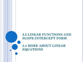 2.3 LINEAR FUNCTIONS AND SLOPE-INTERCEPT FORM 2.4 MORE ABOUT LINEAR EQUATIONS 
