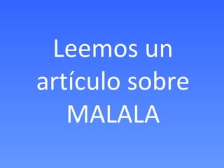 Leemos un
artículo sobre
   MALALA
 