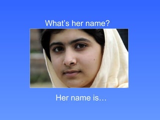 What’s her name?




  Her name is…
 