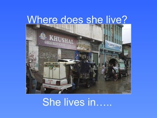 Where does she live?




   She lives in…..
 