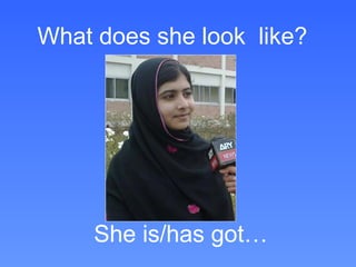 What does she look like?




     She is/has got…
 