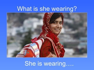 What is she wearing?




  She is wearing….
 