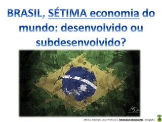 Oficina elaborada pela Professora FERNANDA BRUM LOPES - Geografia
 