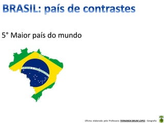 Oficina elaborada pela Professora FERNANDA BRUM LOPES - Geografia
5° Maior país do mundo
 