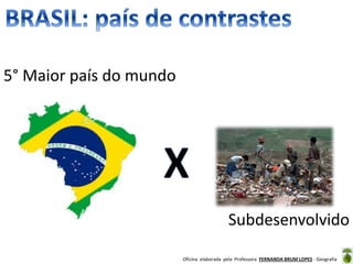 Oficina elaborada pela Professora FERNANDA BRUM LOPES - Geografia
5° Maior país do mundo
Subdesenvolvido
 
