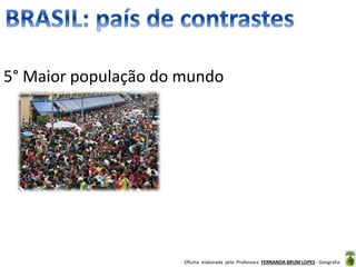 Oficina elaborada pela Professora FERNANDA BRUM LOPES - Geografia
5° Maior população do mundo
 