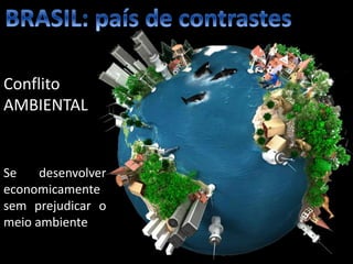 Oficina elaborada pela Professora FERNANDA BRUM LOPES - Geografia
Conflito
AMBIENTAL
Se desenvolver
economicamente
sem prejudicar o
meio ambiente
 