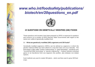 www.who.int/foodsafety/publications/
www.who.int/foodsafety/publications/
  biotech/en/20questions_en.pdf
 