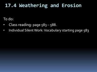 17.4 Weathering and Erosion

To do:
• Class reading: page 583 – 588.
•    Individual Silent Work: Vocabulary starting page 583
 